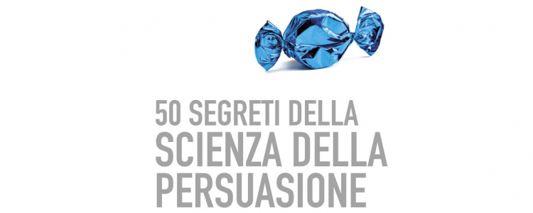 “50 segreti della scienza della persuasione”, 245 pagine tra teoria e&nbsp;realtà.